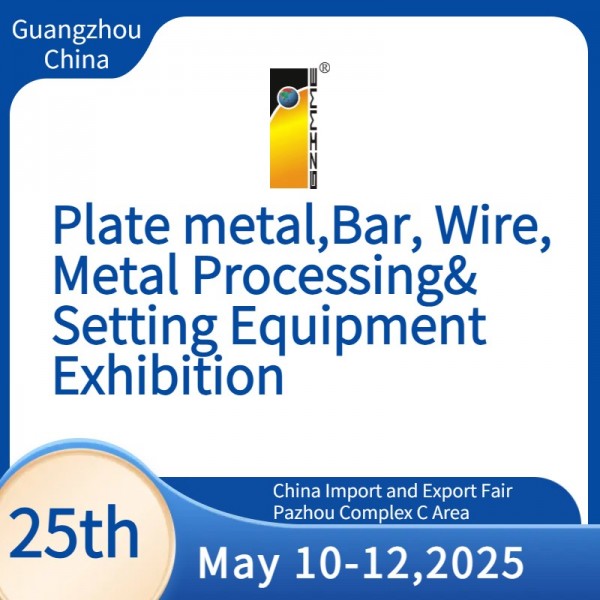 The 25th China(Guangzhou)Int'l Plate metal,Bar, Wire,Metal Processing&Setting Equipment Exhibition