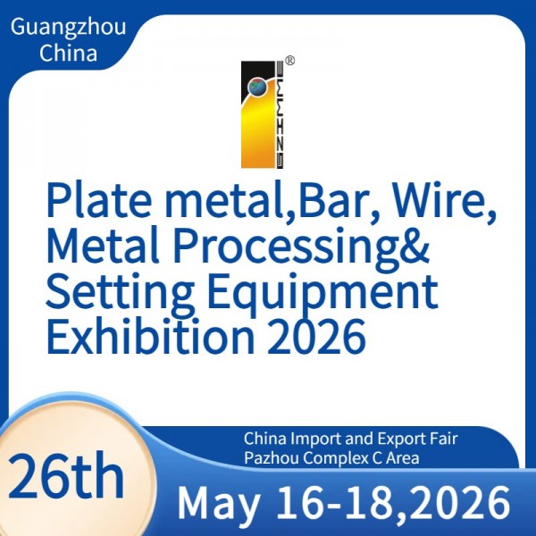 The 26th China(Guangzhou)Int'l Plate metal,Bar,Wire,Metal Processing&Setting Equipment Exhibition