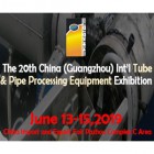The 20th China (Guangzhou) Int’l Tube & Pipe Processing Equipment Exhibition