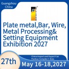 The 27th China(Guangzhou)Int'l Plate metal,Bar,Wire,Metal Processing&Setting Equipment Exhibition